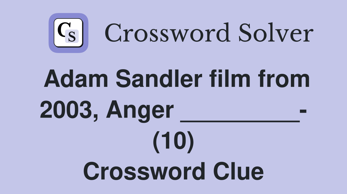 Adam Sandler film from 2003, Anger _________ (10) Crossword Clue